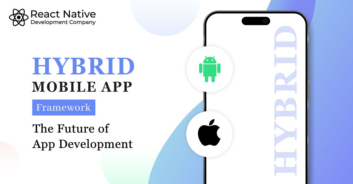 Hybrid Mobile App Frame­work: The Future of App Development